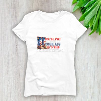 Toby Keith America Patriotic Well Put A Boot In Your Ass Its The American Way Lady T-Shirt Women Tee LTL12466