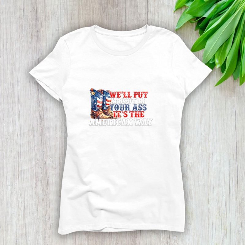 Toby Keith America Patriotic Well Put A Boot In Your Ass Its The American Way Lady T-Shirt Women Tee LTL12466