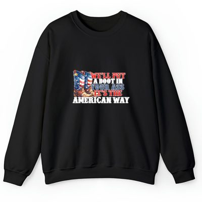 Toby Keith America Patriotic Well Put A Boot In Your Ass Its The American Way Unisex Sweatshirt TAS12466