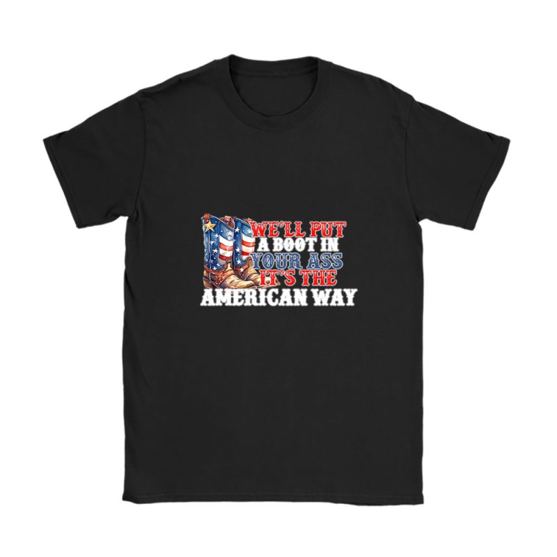 Toby Keith America Patriotic Well Put A Boot In Your Ass Its The American Way Unisex T-Shirt Cotton Tee TAT12466