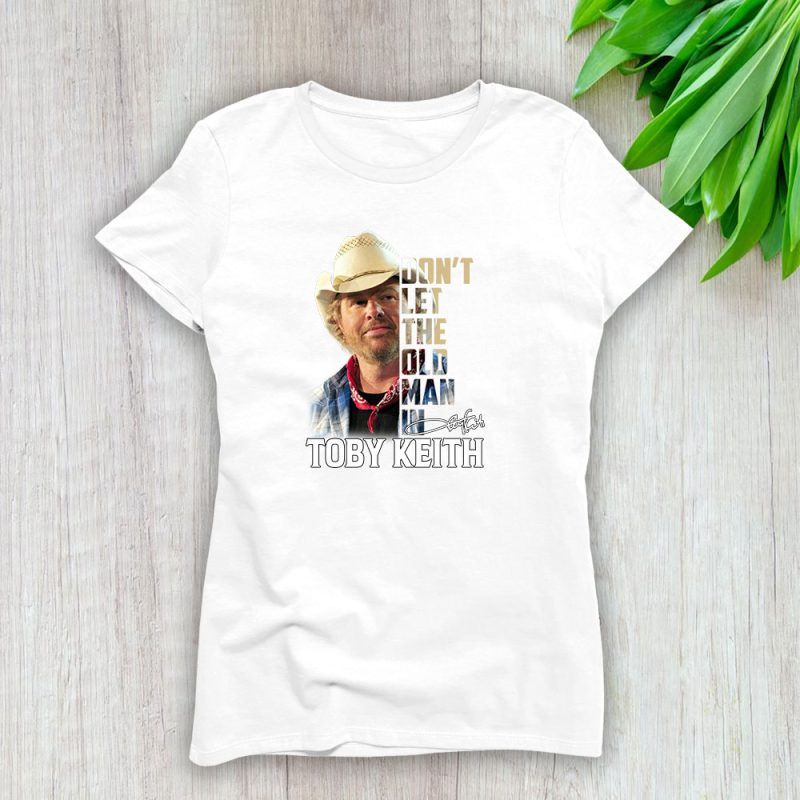 Toby Keith Dont Let The Old Man In Lady T-Shirt Women Tee LTL12468