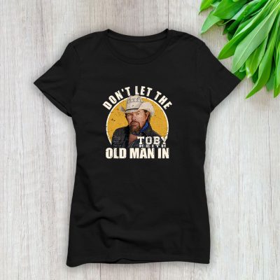 Toby Keith Dont Let The Old Man In Lady T-Shirt Women Tee LTL12469