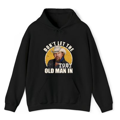 Toby Keith Dont Let The Old Man In Unisex Hoodie TAH12469