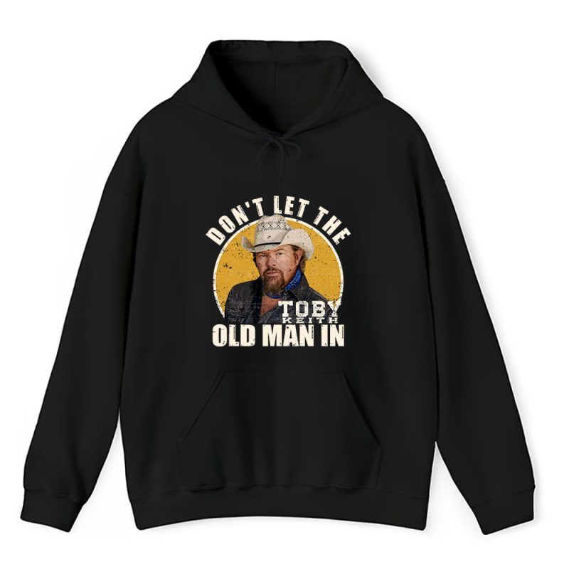 Toby Keith Dont Let The Old Man In Unisex Hoodie TAH12469