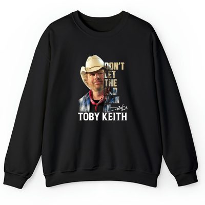Toby Keith Dont Let The Old Man In Unisex Sweatshirt TAS12468