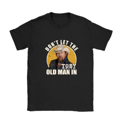 Toby Keith Dont Let The Old Man In Unisex T-Shirt Cotton Tee TAT12469